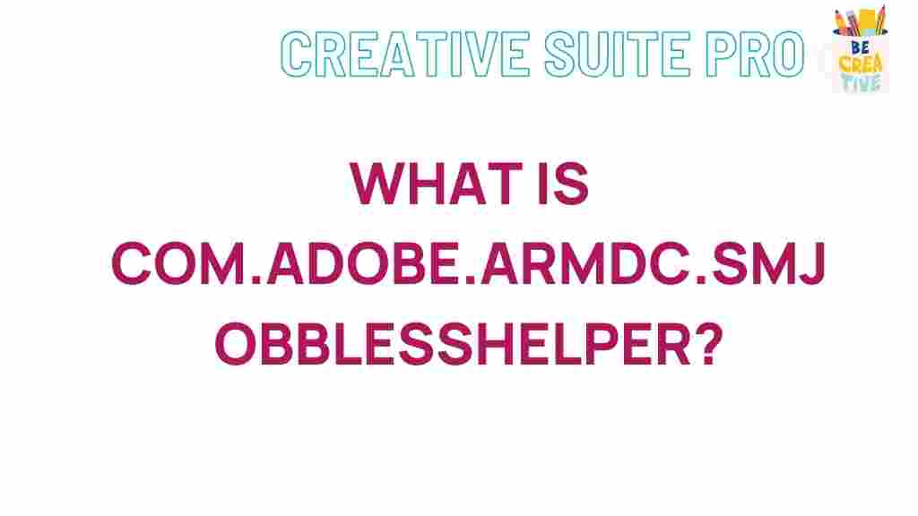 uncovering-mystery-COM.ADOBE.ARMDC.SMJOBBLESSHELPER